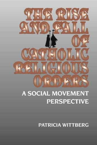 The Rise and Decline of Catholic Religious Orders: A Social Movement Perspective (SUNY Series in Reli (Suny Series in Religion, Culture, and Society)