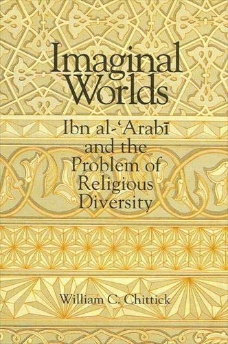 Imaginal Worlds: Ibn al-'Arabi and the Problem of Religious Diversity (SUNY series in Islam)