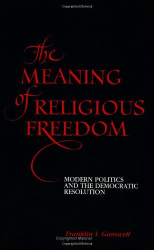 The Meaning of Religious Freedom: Modern Politics and the Democratic Resolution (SUN (Suny Series in Religious Studies)