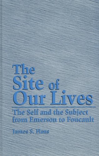 The Site of Our Lives: The Self and the Subject from Emerson to Foucault (Suny Series, the Margins of Literature)