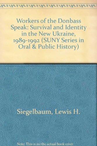 Workers of the Donbass Speak: Survival and Identity in the New Ukraine, 1989-1992 (S U N Y Series in Oral and Public History)