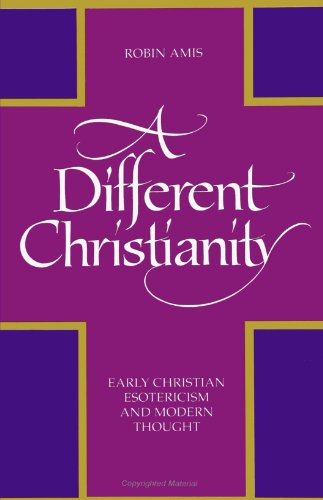 A Different Christianity: Early Christian Esotericism and Modern Thought (SU (Suny Series, Western Esoteric Traditions)