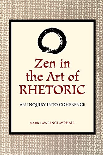 Zen in the Art of Rhetoric: An Inquiry into Coherence (S U N Y Series in Speech Communication) (SUNY series in Communication Studies)