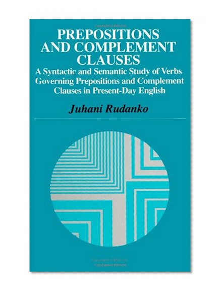 Prepositions and Complement Clauses: A Syntactic and Semantic Study of Verbs Governing Prepositions and Complement Clauses in Present-Day English (Suny Series in Linguistics)