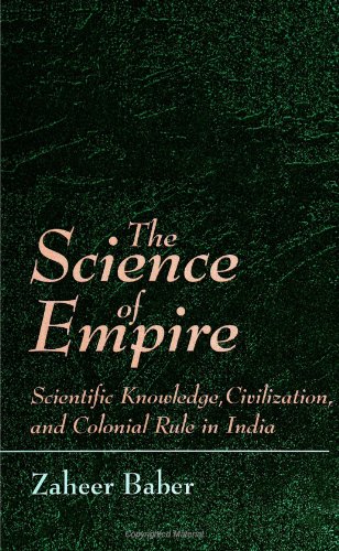 The Science of Empire: Scientific Knowledge, Civilization, and Colonial Rule in India (S U N Y Series in Science, Technology, and Society)