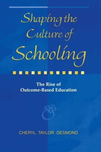Shaping the Culture of Schooling: The Rise of Outcome-Based Education (Suny Series, Education and Culture : Critical Factors in the Formation of Character and Community in American Life)