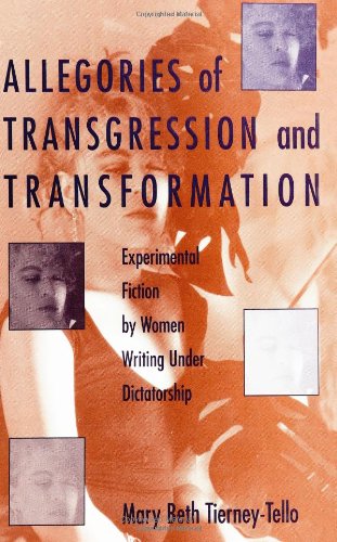 Allegories of Transgression and Transformation: Experimental Fiction by Women Writing Under Dictatorship