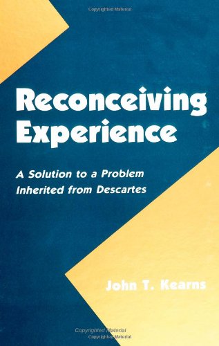 Reconceiving Experience: A Solution to a Problem Inherited from Descartes (SUNY Series in Logic and Language)