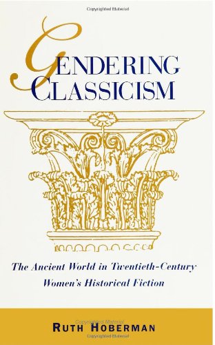 Gendering Classicism: The Ancient World in Twentieth-Century Women's Historical Fiction