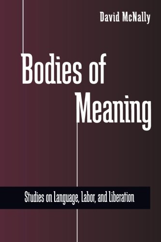 Bodies of Meaning: Studies on Language, Labor, and Liberation (SUNY series in Radical Social and Political Theory)