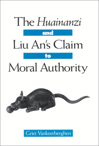 The Huainanzi and Liu An's Claim to Moral Authority (S U N Y Series in Chinese Philosophy and Culture)