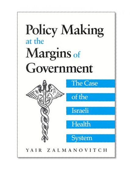 Policy Making at the Margins of Government: The Case of the Israeli Health System (Suny Series in Israeli Studies)