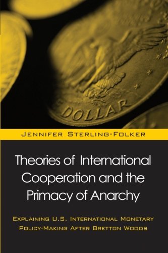 Theories of International Cooperation and the Primacy of Anarchy: Explaining U.S. International Policy-Making After Bretton Woods (Suny Series in Global Politics)