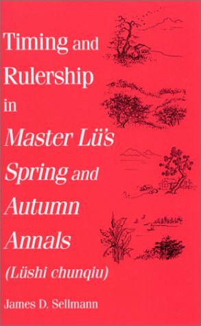 Timing and Rulership in Master Lu's Spring and Autumn Annals (Lushi Chunqiu): Lushi Chunqiu (Suny Series in Chinese Philosophy & Culture)