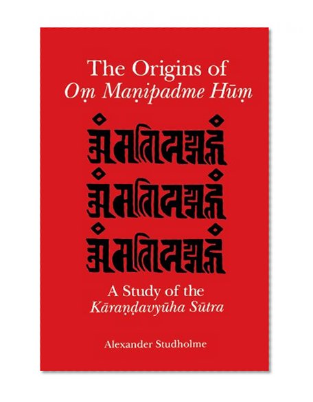 The Origins of Om Manipadme Hum: A Study of the Karandavyuha Sutra