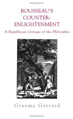 Rousseau's Counter-Enlightenment: A Republican Critique of the Philosophes (SUNY Series in Social and Political Thought)