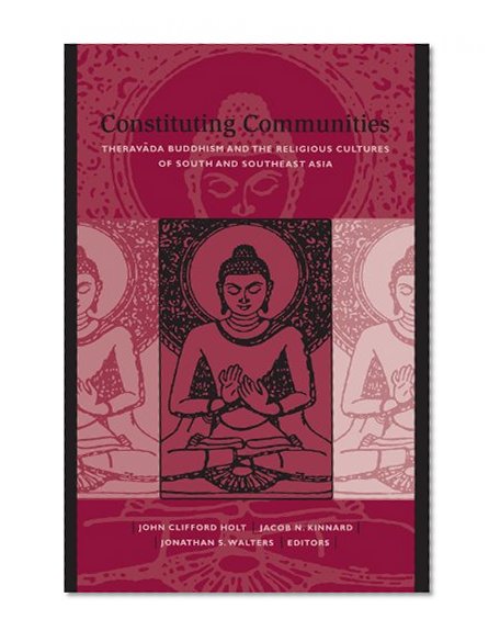 Constituting Communities: Theravada Buddhism and the Religious Cultures of South and Southeast Asia (Suny Series in Buddhist Studies)