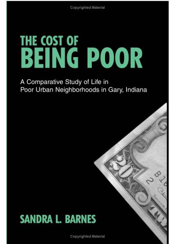 The Cost Of Being Poor: A Comparative Study Of Life In Poor Urban Neighborhoods In Gary, Indiana (S U N Y Series on the New Inequalities)