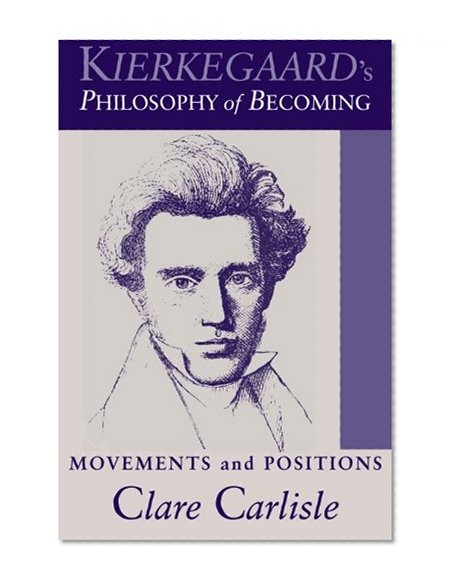 Kierkegaard's Philosophy of Becoming: Movements And Positions (Suny Series in Theology and Continental Thought)