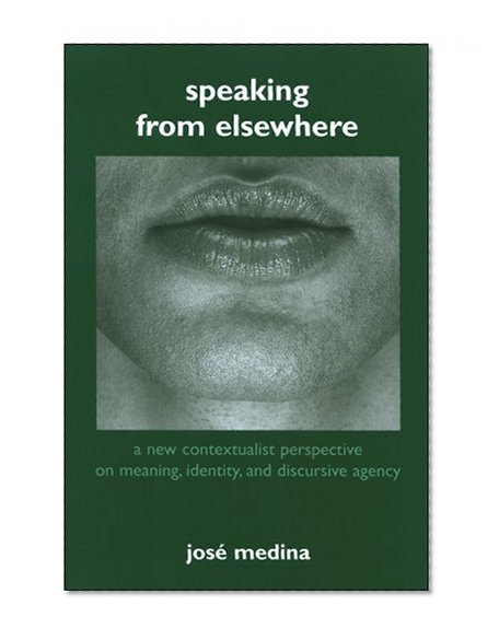 Speaking from Elsewhere: A New Contextualist Perspective on Meaning, Identity And Discursive Agency