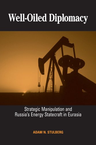 Well-Oiled Diplomacy: Strategic Manipulation and Russia's Energy Statecraft in Eurasia (Suny Series in Global Politics)