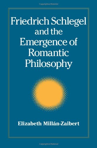Friedrich Schlegel and the Emergence of Romantic Philosophy (S U N Y Series, Intersections: Philosophy and Critical Theory)