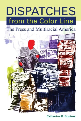 Dispatches from the Color Line: The Press and Multiracial America (Suny Series, Negotiating Identity: Discourses, Politics, Processes, and Praxes) ... Politics, Processes and Paxes (Paperback))
