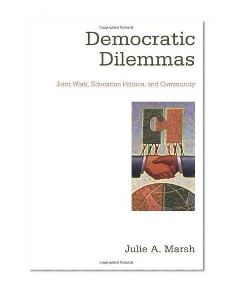 Democratic Dilemmas: Joint Work, Education Politics, and Community (Suny Series, School Districts: Research, Policy, and Reform)
