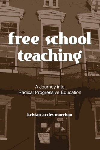 Free School Teaching: A Journey into Radical Progressive Education