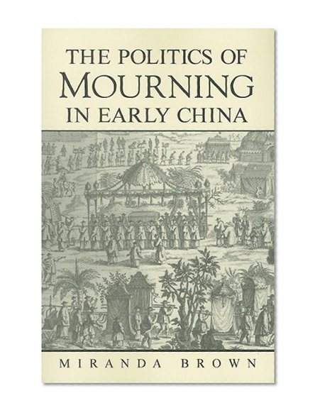 The Politics of Mourning in Early China (SUNY Series in Chinese Philosophy and Culture)
