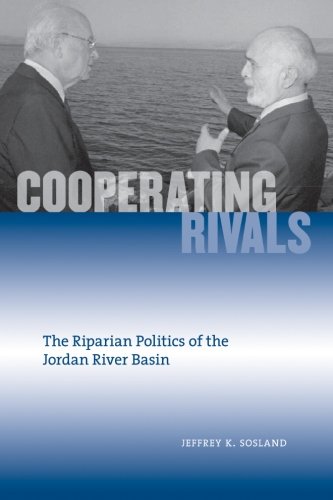 Cooperating Rivals: The Riparian Politics of the Jordan River Basin (SUNY series in Global Politics)