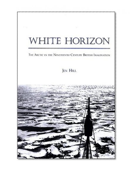 White Horizon: The Arctic in the Nineteenth-Century British Imagination (Suny Series, Studies in the Long Nineteenth Century.)