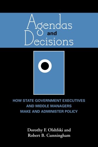 Agendas and Decisions: How State Government Executives and Middle Managers Make and Administer Policy