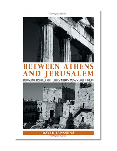 Between Athens and Jerusalem: Philosophy, Prophecy, and Politics in Leo Strauss's Early Thought (Suny Series in the Thought and Legacy of Leo Strauss)