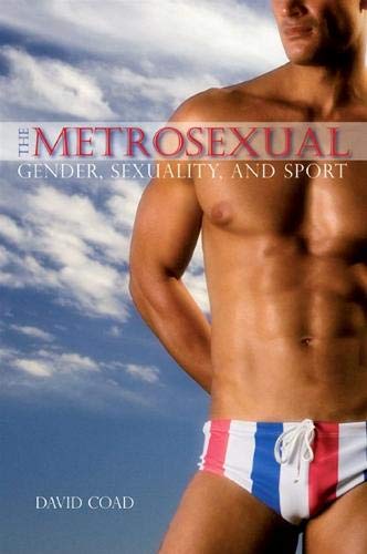 The Metrosexual: Gender, Sexuality, and Sport (SUNY series on Sport, Culture, and Social Relations)