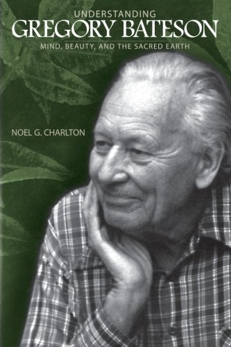 Understanding Gregory Bateson: Mind, Beauty, and the Sacred Earth (SUNY Series in Environmental Philosophy and Ethics)