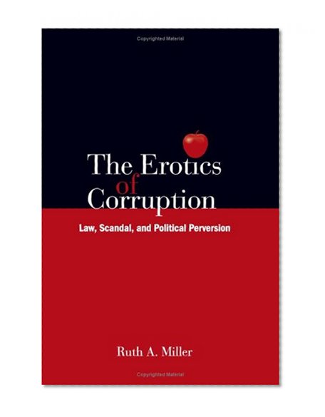 The Erotics of Corruption: Law, Scandal, and Political Perversion