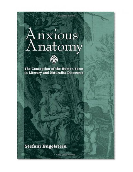 Anxious Anatomy: The Conception of the Human Form in Literary and Naturalist Discourse (SUNY series, Studies in the Long Nineteenth Century)