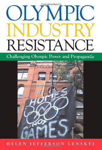 Olympic Industry Resistance: Challenging Olympic Power and Propaganda (Suny Series on Sport, Culture, and Social Relations)