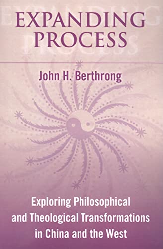 Expanding Process: Exploring Philosophical and Theological Transformations in China and the West (SUNY series in Chinese Philosophy and Culture)