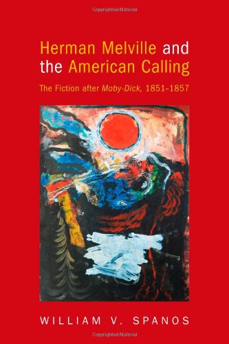 Herman Melville and the American Calling: The Fiction After Moby-Dick, 1851-1857