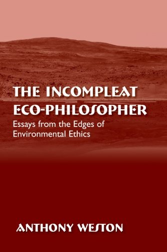 The Incompleat Eco-Philosopher: Essays from the Edges of Environmental Ethics (SUNY series in Environmental Philosophy and Ethics)