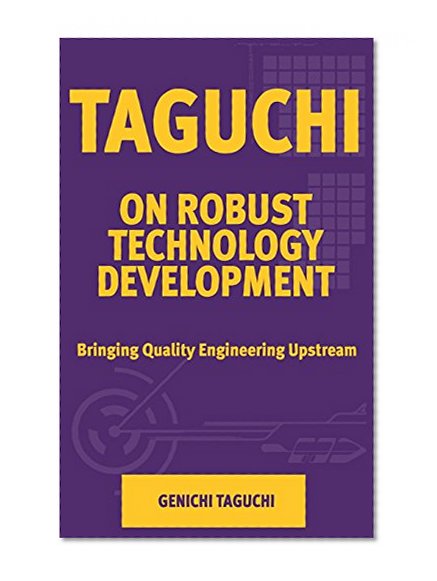 Book Cover Taguchi on Robust Technology Development: Bringing Quality Engineering Upstream (Asme Press Series on International Advances in Design Productivity)