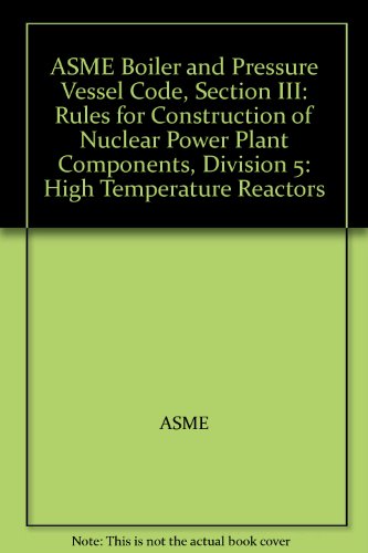 ASME Boiler and Pressure Vessel Code, Section III: Rules for Construction of Nuclear Power Plant Components, Division 5: High Temperature Reactors