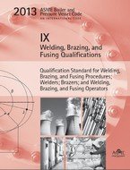 2013 ASME Boiler and Pressure Vessel Code (BPVC), Section IX: Welding, Brazing, and Fusing Qualifications: Qualification Standard for Welding, Brazing, and Fusing Procedures; Welders; Brazers; and Welding, Brazing and Fusing Operators