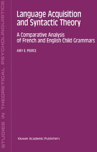 Language Acquisition and Syntactic Theory: A Comparative Analysis of French and English Child Grammars (Studies in Theoretical Psycholinguistics)