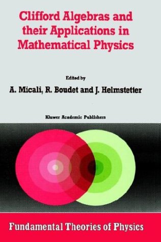 Clifford Algebras and their Applications in Mathematical Physics (Fundamental Theories of Physics)