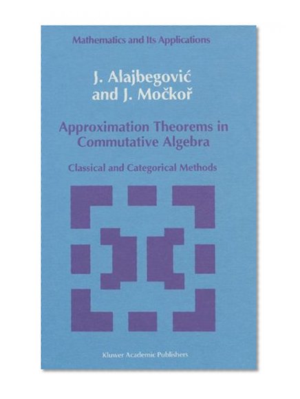 Approximation Theorems in Commutative Algebra: Classical and Categorical Methods (Mathematics and its Applications)