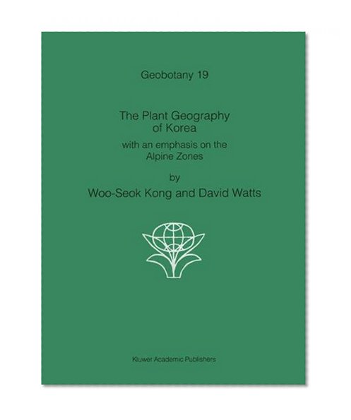 The Plant Geography of Korea: with an emphasis on the Alpine Zones (Geobotany)