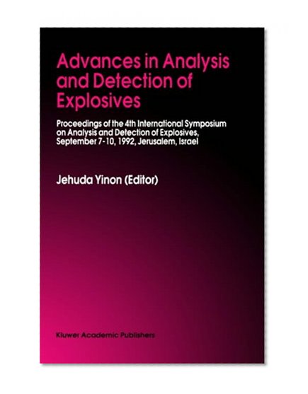 Advances in Analysis and Detection of Explosives: Proceedings of the 4th International Symposium on Analysis and Detection of Explosives, September 7-10, 1992, Jerusalem, Israel